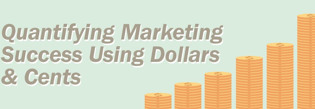 Quantifying Marketing Success Using Dollars and Cents